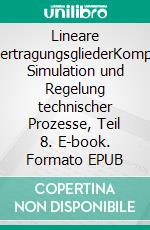 Lineare BasisübertragungsgliederKompendium Simulation und Regelung technischer Prozesse, Teil 8. E-book. Formato EPUB ebook