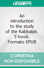 An introduction to the study of the Kabbalah. E-book. Formato EPUB ebook di William Wynn Westcott