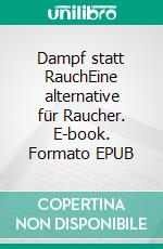 Dampf statt RauchEine alternative für Raucher. E-book. Formato EPUB ebook