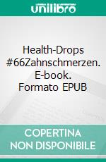 Health-Drops #66Zahnschmerzen. E-book. Formato EPUB ebook