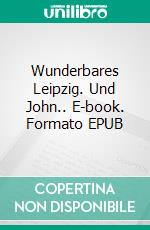 Wunderbares Leipzig. Und John.. E-book. Formato EPUB ebook