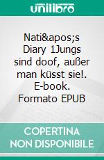 Nati's Diary 1Jungs sind doof, außer man küsst sie!. E-book. Formato EPUB ebook
