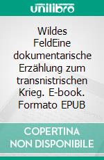 Wildes FeldEine dokumentarische Erzählung zum transnistrischen Krieg. E-book. Formato EPUB ebook di Jefim Berschin