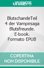 BlutschandeTeil 4 der Vampirsaga Blutsfreunde. E-book. Formato EPUB ebook di Gerdi M. Büttner