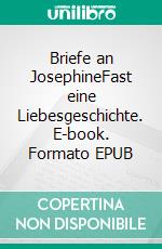 Briefe an JosephineFast eine Liebesgeschichte. E-book. Formato EPUB ebook