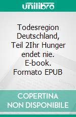 Todesregion Deutschland, Teil 2Ihr Hunger endet nie. E-book. Formato EPUB ebook di S. K. Reyem