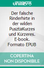 Der falsche Rinderhirte in der wilden PusztaKurzes und Kürzeres. E-book. Formato EPUB ebook di Katharina Kraemer