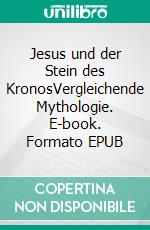 Jesus und der Stein des KronosVergleichende Mythologie. E-book. Formato EPUB ebook