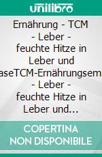 Ernährung - TCM - Leber - feuchte Hitze in Leber und GallenblaseTCM-Ernährungsempfehlung - Leber - feuchte Hitze in Leber und Gallenblase. E-book. Formato EPUB