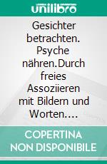 Gesichter betrachten. Psyche nähren.Durch freies Assoziieren mit Bildern und Worten. E-book. Formato EPUB ebook di Lothar Böttger