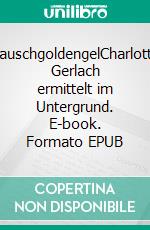 RauschgoldengelCharlotte Gerlach ermittelt im Untergrund. E-book. Formato EPUB ebook di Monika Martin