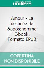 Amour - La destinée de l&apos;homme. E-book. Formato EPUB ebook