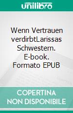 Wenn Vertrauen verdirbtLarissas Schwestern. E-book. Formato EPUB ebook di Alexander Ried