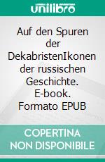 Auf den Spuren der DekabristenIkonen der russischen Geschichte. E-book. Formato EPUB ebook