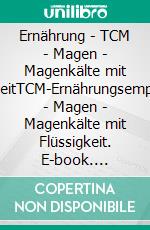 Ernährung - TCM - Magen - Magenkälte mit FlüssigkeitTCM-Ernährungsempfehlung - Magen - Magenkälte mit Flüssigkeit. E-book. Formato EPUB