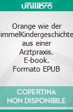 Orange wie der HimmelKindergeschichten aus einer Arztpraxis. E-book. Formato EPUB ebook di Martina Anschütz