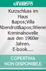 Kurzschluss im Haus &apos;Villa Abendrot&apos;Wiener Kriminalnovelle aus den 1960er Jahren. E-book. Formato EPUB ebook