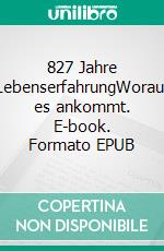 827 Jahre LebenserfahrungWorauf es ankommt. E-book. Formato EPUB ebook