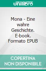 Mona - Eine wahre Geschichte. E-book. Formato EPUB ebook