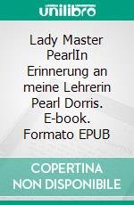 Lady Master PearlIn Erinnerung an meine Lehrerin Pearl Dorris. E-book. Formato EPUB ebook di Peter Mt. Shasta