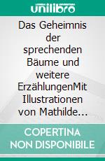 Das Geheimnis der sprechenden Bäume und weitere ErzählungenMit Illustrationen von Mathilde Riedrich. E-book. Formato EPUB ebook
