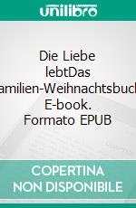 Die Liebe lebtDas Familien-Weihnachtsbuch. E-book. Formato EPUB