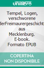 Tempel, Logen, verschworene BrüderFreimaurergeschichte(n) aus Mecklenburg. E-book. Formato EPUB ebook di Helmut Borth