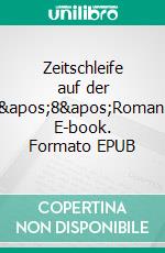 Zeitschleife auf der &apos;8&apos;Roman. E-book. Formato EPUB ebook