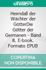 Heimdall der Wächter der GötterDie Götter der Germanen - Band 8. E-book. Formato EPUB ebook di Harry Eilenstein