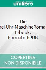 Die Drei-Uhr-MaschineRoman. E-book. Formato EPUB ebook