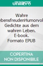 Wahre LebensfreudenHumorvolle Gedichte aus dem wahren Leben. E-book. Formato EPUB ebook