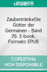 ZaubertränkeDie Götter der Germanen - Band 70. E-book. Formato EPUB ebook di Harry Eilenstein