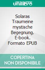 Solaras Traumeine mystische Begegnung. E-book. Formato EPUB ebook