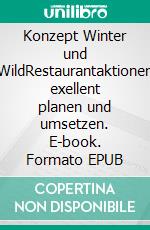 Konzept Winter und WildRestaurantaktionen exellent planen und umsetzen. E-book. Formato EPUB ebook di Andreas J.H. Hein