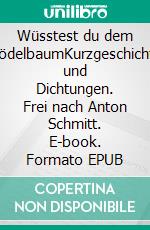 Wüsstest du dem KnödelbaumKurzgeschichten und Dichtungen. Frei nach Anton Schmitt. E-book. Formato EPUB ebook