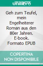 Geh zum Teufel, mein Engelheiterer Roman aus den 80er Jahren. E-book. Formato EPUB ebook