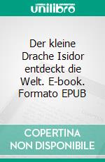 Der kleine Drache Isidor entdeckt die Welt. E-book. Formato EPUB ebook di Linda Martin