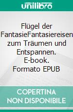 Flügel der FantasieFantasiereisen zum Träumen und Entspannen. E-book. Formato EPUB ebook di Evelin Monschein