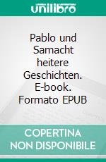 Pablo und Samacht heitere Geschichten. E-book. Formato EPUB ebook