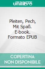 Pleiten, Pech, Mit Spaß. E-book. Formato EPUB ebook
