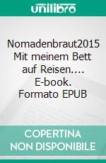 Nomadenbraut2015 Mit meinem Bett auf Reisen.... E-book. Formato EPUB ebook