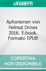 Aphorismen von Helmut Dröws 2016. E-book. Formato EPUB ebook di Helmut Dröws