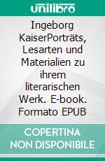 Ingeborg KaiserPorträts, Lesarten und Materialien zu ihrem literarischen Werk. E-book. Formato EPUB ebook di Klaus Isele