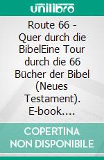 Route 66 - Quer durch die BibelEine Tour durch die 66 Bücher der Bibel (Neues Testament). E-book. Formato EPUB ebook di Ewald Keck