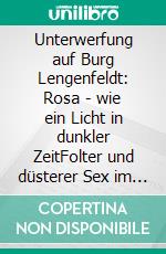 Unterwerfung auf Burg Lengenfeldt: Rosa - wie ein Licht in dunkler ZeitFolter und düsterer Sex im Mittelalter. E-book. Formato EPUB ebook