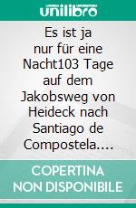 Es ist ja nur für eine Nacht103 Tage auf dem Jakobsweg von Heideck nach Santiago de Compostela. E-book. Formato EPUB ebook di Angela Stadlbauer