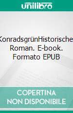 KonradsgrünHistorischer Roman. E-book. Formato EPUB ebook