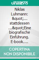 Niklas Luhmann: &quot;... stattdessen ...&quot;Eine biografische Einführung. E-book. Formato EPUB ebook
