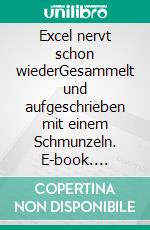 Excel nervt schon wiederGesammelt und aufgeschrieben mit einem Schmunzeln. E-book. Formato EPUB ebook