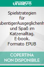 Spielstrategien für StubentigerAusgeglichenheit und Spaß im Katzenalltag. E-book. Formato EPUB ebook di Christine Hauschild